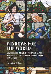 E-book, Windows for the world : Nineteenth-century stained glass and the international exhibitions, 1851-1900, Allen, Jasmine, Manchester University Press