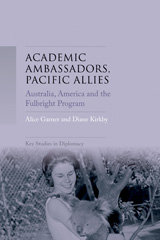 E-book, Academic ambassadors, Pacific allies : Australia, America and the Fulbright Program, Garner, Alice, Manchester University Press
