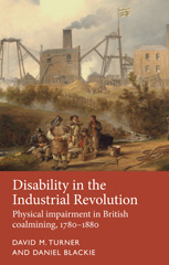 E-book, Disability in the Industrial Revolution : Physical impairment in British coalmining, 1780-1880, Turner, David M., Manchester University Press