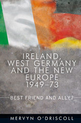 E-book, Ireland, West Germany and the New Europe, 1949-73 : Best friend and ally?, O'Driscoll, Mervyn, Manchester University Press