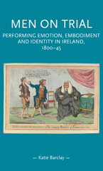 E-book, Men on trial : Performing emotion, embodiment and identity in Ireland, 1800-45, Barclay, Katie, Manchester University Press