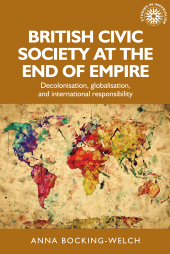 E-book, British civic society at the end of empire : Decolonisation, globalisation, and international responsibility, Manchester University Press