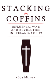 E-book, Stacking the coffins : Influenza, war and revolution in Ireland, 1918-19, Milne, Ida., Manchester University Press