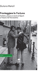 eBook, Fronteggiare la fortuna : ambito urbano e storie di sport a Pesaro nel Novecento, Martufi, Giuliano, Metauro