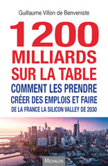 E-book, 1200 milliards sur la table : comment les prendre ? : Créer des emplois et faire de la France la Silicon Valley de 2030, Villon de Benveniste, Guillaume, Michalon