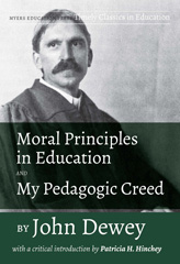 E-book, Moral Principles in Education and My Pedagogic Creed by John Dewey : With a Critical Introduction by Patricia H. Hinchey, Myers Education Press