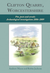 E-book, Clifton Quarry, Worcestershire : Pits, Posts and Cereals : Archaeological Investigations 2006-2009, Oxbow Books