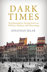 eBook, Dark Times : Psychoanalytic Perspectives on Politics, History and Mourning, Sklar, Jonathan, Phoenix Publishing House