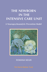 eBook, The Newborn in the Intensive Care Unit : A Neuropsychoanalytic Prevention Model, Negri, Romana, Phoenix Publishing House