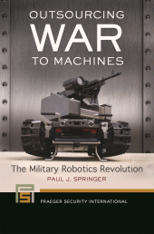E-book, Outsourcing War to Machines : The Military Robotics Revolution, Praeger Publisher