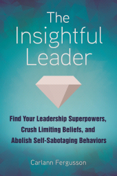 E-book, The Insightful Leader : Find Your Leadership Superpowers, Crush Limiting Beliefs, and Abolish Self-Sabotaging Behaviors, Praeger Publisher