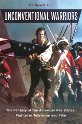 eBook, Unconventional Warriors : The Fantasy of the American Resistance Fighter in Television and Film, Praeger Publisher