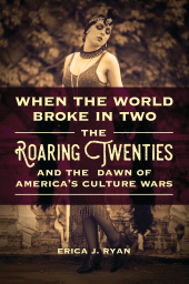 eBook, When the World Broke in Two : The Roaring Twenties and the Dawn of America's Culture Wars, Praeger Publisher