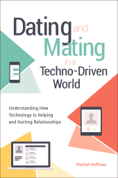 E-book, Dating and Mating in a Techno-Driven World : Understanding How Technology Is Helping and Hurting Relationships, Praeger Publisher