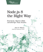 E-book, Node.js 8 the Right Way : Practical, Server-Side JavaScript That Scales, Wilson, Jim., The Pragmatic Bookshelf