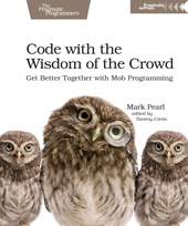 eBook, Code with the Wisdom of the Crowd : Get Better Together with Mob Programming, Pearl, Mark, The Pragmatic Bookshelf