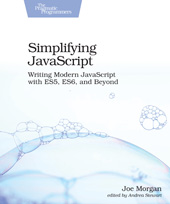 E-book, Simplifying JavaScript : Writing Modern JavaScript with ES5, ES6, and Beyond, Morgan, Joe., The Pragmatic Bookshelf