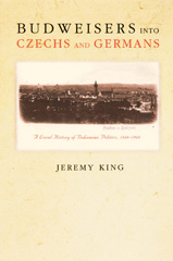 E-book, Budweisers into Czechs and Germans : A Local History of Bohemian Politics, 1848-1948, King, Jeremy, Princeton University Press