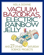 E-book, Vacuum Bazookas, Electric Rainbow Jelly, and 27 Other Saturday Science Projects, Princeton University Press