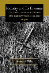 E-book, Idolatry and Its Enemies : Colonial Andean Religion and Extirpation, 1640-1750, Mills, Kenneth, Princeton University Press