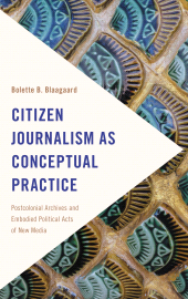 eBook, Citizen Journalism as Conceptual Practice : Postcolonial Archives and Embodied Political Acts of New Media, Rowman & Littlefield Publishers