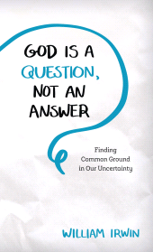 eBook, God Is a Question, Not an Answer : Finding Common Ground in Our Uncertainty, Rowman & Littlefield Publishers