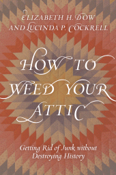 E-book, How to Weed Your Attic : Getting Rid of Junk without Destroying History, Rowman & Littlefield Publishers