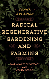 eBook, Radical Regenerative Gardening and Farming : Biodynamic Principles and Perspectives, Rowman & Littlefield Publishers
