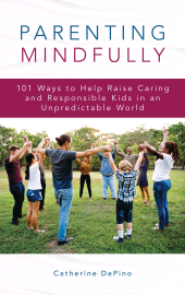 E-book, Parenting Mindfully : 101 Ways to Help Raise Caring and Responsible Kids in an Unpredictable World, Rowman & Littlefield Publishers