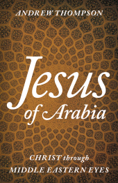 E-book, Jesus of Arabia : Christ through Middle Eastern Eyes, Rowman & Littlefield Publishers