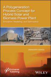 E-book, A Polygeneration Process Concept for Hybrid Solar and Biomass Power Plant : Simulation, Modelling, and Optimization, Scrivener Publishing