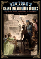 E-book, New York's Grand Emancipation Jubilee : Essays on Slavery, Resistance, Abolition, Teaching, and Historical Memory, SUNY Press - State University of New York Press