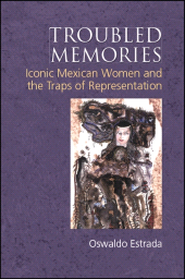 E-book, Troubled Memories : Iconic Mexican Women and the Traps of Representation, SUNY Press - State University of New York Press