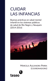 E-book, Cuidar las infancias : Buenas prácticas en salud mental infantil en los sistemas públicos de salud de Río Negro y Neuquén (2014-2016), Editorial Teseo