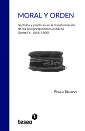 E-book, Moral y orden : Sentidos y prácticas en la transformación de los comportamientos públicos (Santa Fe, 1856-1890), Editorial Teseo