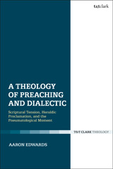 eBook, A Theology of Preaching and Dialectic, Edwards, Aaron P., T&T Clark
