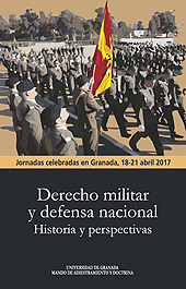 E-book, Derecho militar y defensa nacional : historia y perspectivas : jornadas celebradas en Granada, 18-21 abril 2017, Universidad de Granada