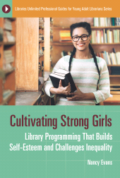 E-book, Cultivating Strong Girls : Library Programming That Builds Self-Esteem and Challenges Inequality, Libraries Unlimited