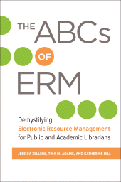 E-book, The ABCs of ERM : Demystifying Electronic Resource Management for Public and Academic Librarians, Libraries Unlimited