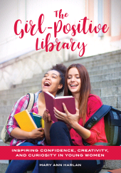 E-book, The Girl-Positive Library : Inspiring Confidence, Creativity, and Curiosity in Young Women, Libraries Unlimited