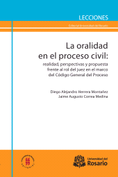 E-book, La oralidad en el proceso civil : Realidad, perspesctivas y propuestas frente al rol del juez en el marco del Código General del Proceso, Editorial Universidad del Rosario