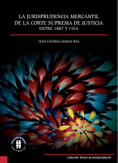 E-book, La jurisprudencia mercantil de la Corte Suprema de Justicia entre 1887 y 1916, Editorial Universidad del Rosario