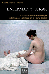 E-book, Enfermar y curar : Historias cotidianas de cuerpos e identidades femeninas en la Nueva España, Universitat de València