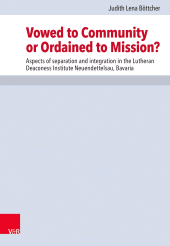 E-book, Vowed to Community or Ordained to Mission? : Aspects of separation and integration in the Lutheran Deaconess Institute Neuendettelsau, Bavaria, Vandenhoeck & Ruprecht