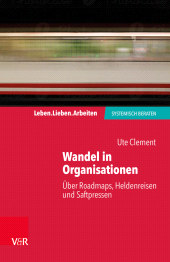 m, Wandel in Organisationen : Über Roadmaps, Heldenreisen und Saftpressen, Vandenhoeck & Ruprecht