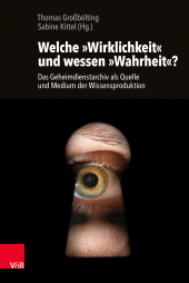 E-book, Welche "Wirklichkeit" und wessen "Wahrheit"? : Das Geheimdienstarchiv als Quelle und Medium der Wissensproduktion, Vandenhoeck & Ruprecht