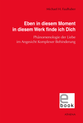 E-book, Eben in diesem Moment in diesem Werk finde ich Dich : Phänomenologie der Liebe im Angesicht Komplexer Behinderung, wbv Publikation