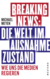 E-book, Breaking News: Die Welt im Ausnahmezustand : Wie uns die Medien regieren, Westend Verlag