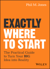 E-book, Exactly Where to Start : The Practical Guide to Turn Your BIG Idea into Reality, Wiley