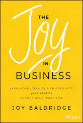 E-book, The Joy in Business : Innovative Ideas to Find Positivity (and Profit) in Your Daily Work Life, John Wiley & Sons